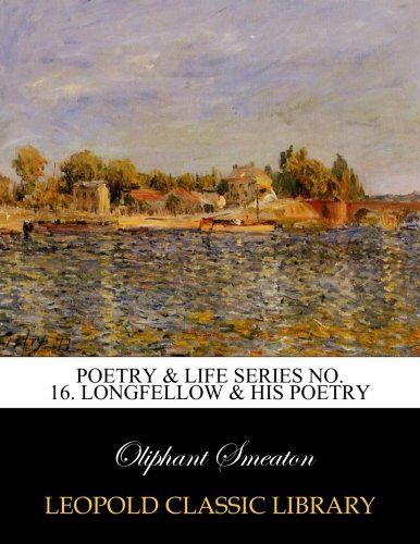 Poetry & Life Series No. 16. Longfellow & his poetry