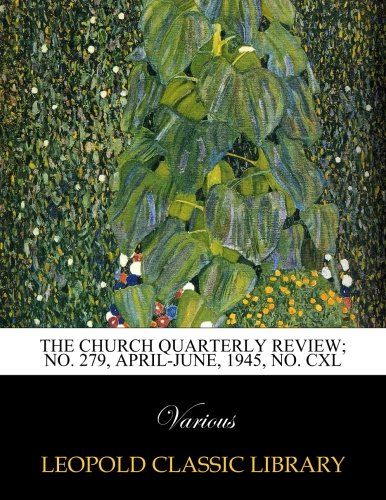 The Church quarterly review; No. 279, April-June, 1945, No. CXL