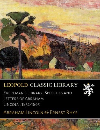 Evereman's Library. Speeches and Letters of Abraham Lincoln, 1832-1865