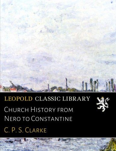 Church History from Nero to Constantine