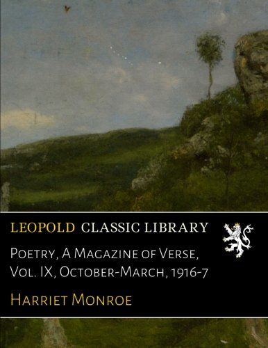 Poetry, A Magazine of Verse, Vol. IX, October-March, 1916-7