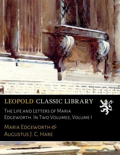 The Life and Letters of Maria Edgeworth. In Two Volumes, Volume I