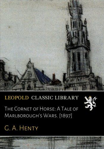 The Cornet of Horse: A Tale of Marlborough's Wars. [1897]