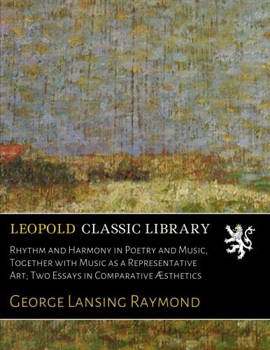 Rhythm and Harmony in Poetry and Music, Together with Music as a Representative Art; Two Essays in Comparative Æsthetics