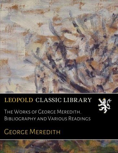 The Works of George Meredith. Bibliography and Various Readings
