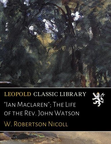 "Ian Maclaren"; The Life of the Rev. John Watson