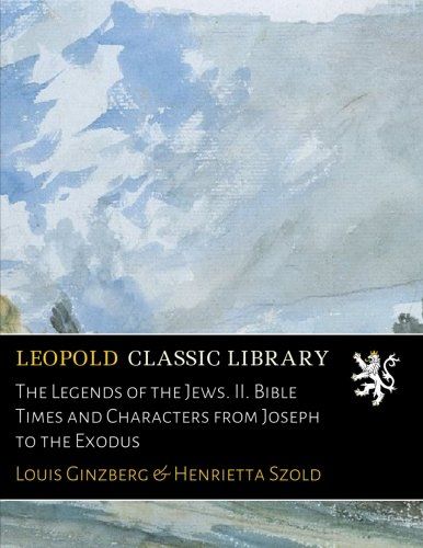 The Legends of the Jews. II. Bible Times and Characters from Joseph to the Exodus