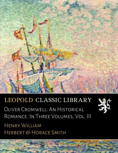 Oliver Cromwell: An Historical Romance. In Three Volumes, Vol. III