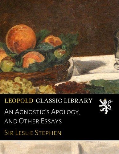 An Agnostic's Apology, and Other Essays