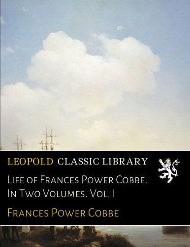 Life of Frances Power Cobbe. In Two Volumes. Vol. I