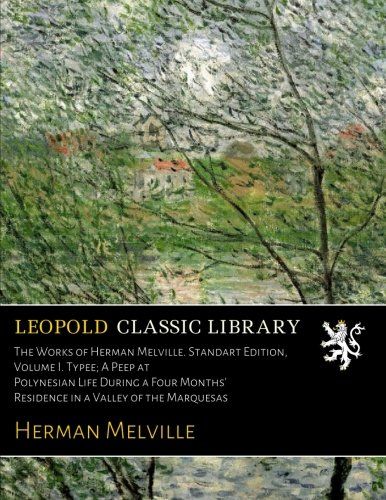 The Works of Herman Melville. Standart Edition, Volume I. Typee; A Peep at Polynesian Life During a Four Months' Residence in a Valley of the Marquesas