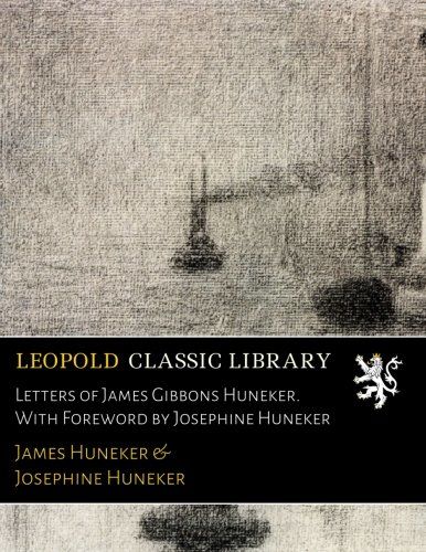 Letters of James Gibbons Huneker. With Foreword by Josephine Huneker