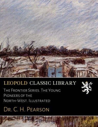 The Frontier Series. The Young Pioneers of the North-West. Illustrated