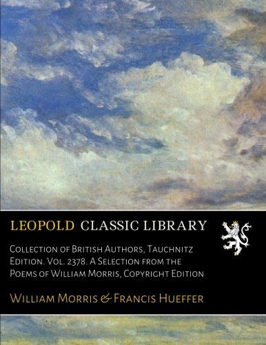 Collection of British Authors, Tauchnitz Edition. Vol. 2378. A Selection from the Poems of William Morris, Copyright Edition