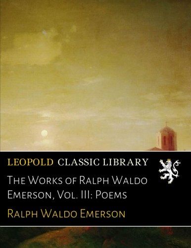 The Works of Ralph Waldo Emerson, Vol. III: Poems
