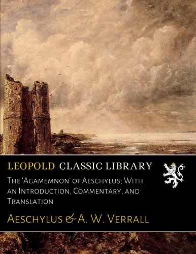 The 'Agamemnon' of Aeschylus; With an Introduction, Commentary, and Translation (Latin Edition)