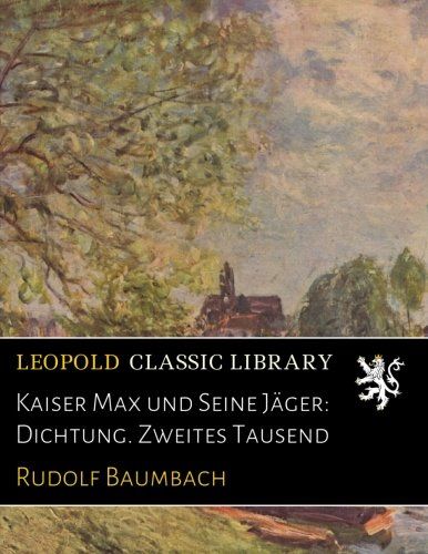 Kaiser Max und Seine Jäger: Dichtung. Zweites Tausend (German Edition)
