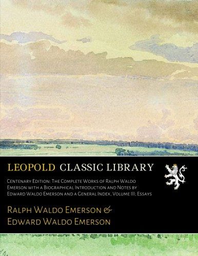 Centenary Edition: The Complete Works of Ralph Waldo Emerson with a Biographical Introduction and Notes by Edward Waldo Emerson and a General Index, Volume III; Essays