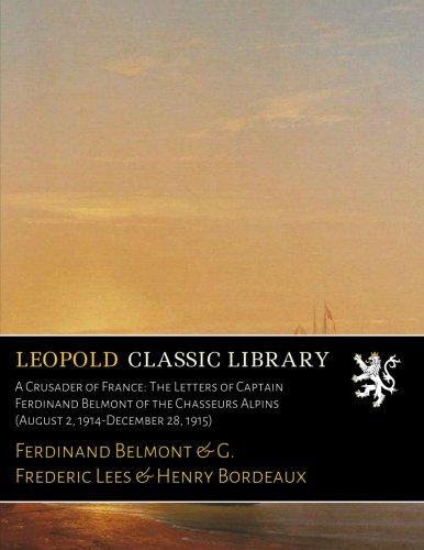 A Crusader of France: The Letters of Captain Ferdinand Belmont of the Chasseurs Alpins (August 2, 1914-December 28, 1915)