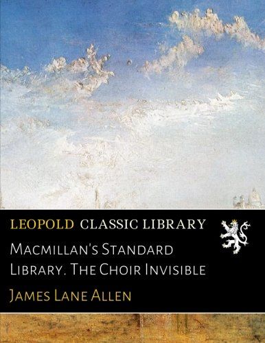 Macmillan's Standard Library. The Choir Invisible