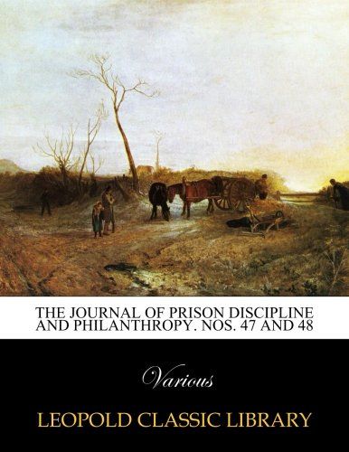 The Journal of prison discipline and philanthropy. Nos. 47 and 48