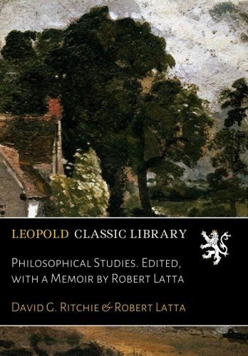 Philosophical Studies. Edited, with a Memoir by Robert Latta