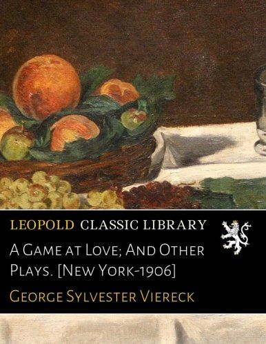A Game at Love; And Other Plays. [New York-1906]