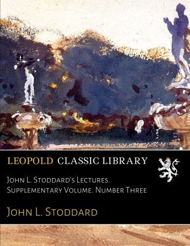 John L. Stoddard's Lectures. Supplementary Volume. Number Three