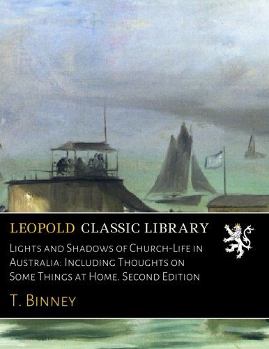 Lights and Shadows of Church-Life in Australia: Including Thoughts on Some Things at Home. Second Edition