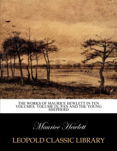 The works of Maurice Hewlett in ten volumes. Volume IX; Pan and the Young Shepherd