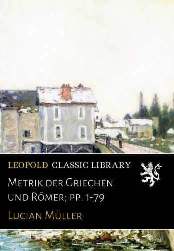 Metrik der Griechen und Römer; pp. 1-79 (German Edition)