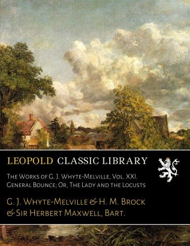 The Works of G. J. Whyte-Melville, Vol. XXI. General Bounce; Or, The Lady and the Locusts