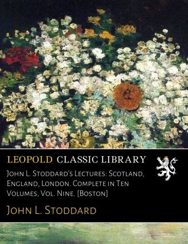 John L. Stoddard's Lectures: Scotland, England, London. Complete in Ten Volumes, Vol. Nine. [Boston]