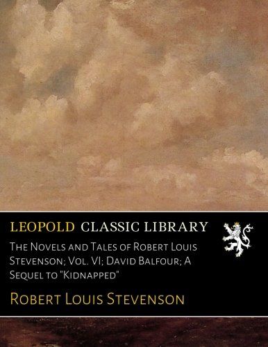 The Novels and Tales of Robert Louis Stevenson; Vol. VI; David Balfour; A Sequel to "Kidnapped"
