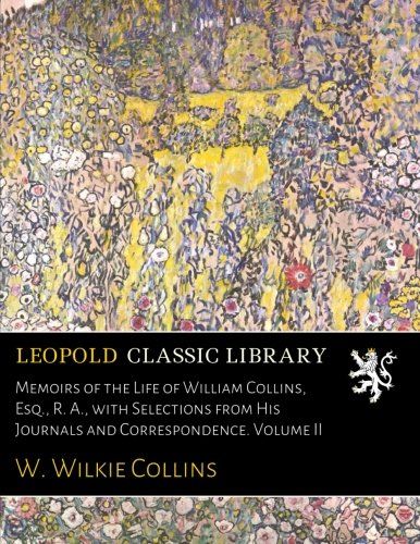 Memoirs of the Life of William Collins, Esq., R. A., with Selections from His Journals and Correspondence. Volume II