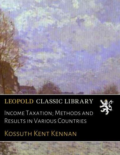 Income Taxation; Methods and Results in Various Countries