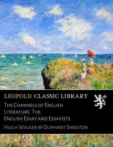 The Channels of English Literature. The English Essay and Essayists