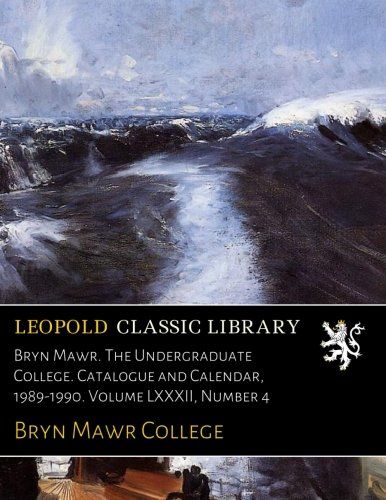 Bryn Mawr. The Undergraduate College. Catalogue and Calendar, 1989-1990. Volume LXXXII, Number 4