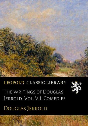 The Writings of Douglas Jerrold. Vol. VII. Comedies