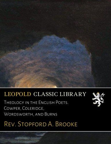 Theology in the English Poets. Cowper, Coleridge, Wordsworth, and Burns