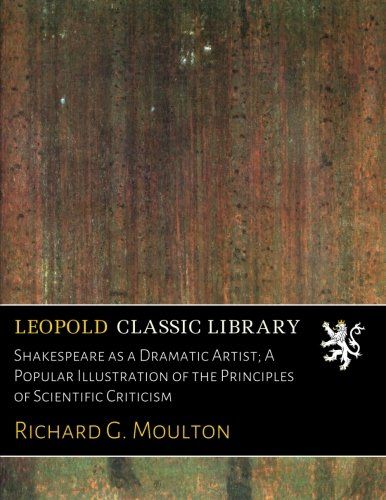 Shakespeare as a Dramatic Artist; A Popular Illustration of the Principles of Scientific Criticism