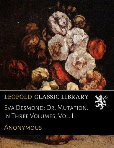 Eva Desmond: Or, Mutation. In Three Volumes, Vol. I