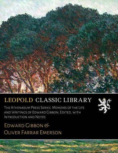 The Athenaeum Press Series. Memoirs of the Life and Writings of Edward Gibbon; Edited, with Introduction and Notes