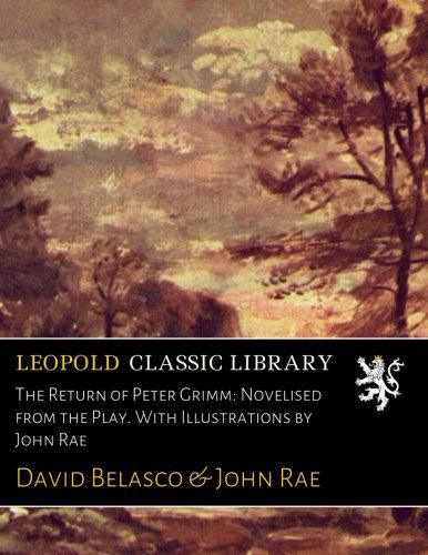 The Return of Peter Grimm: Novelised from the Play. With Illustrations by John Rae