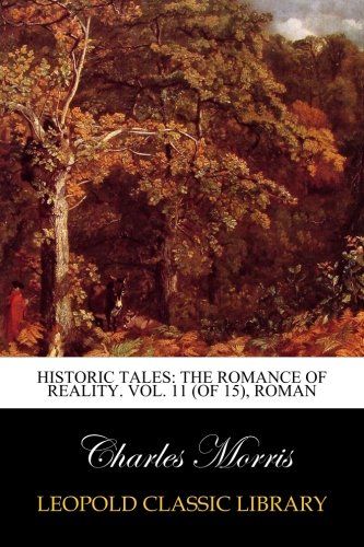 Historic Tales: The Romance of Reality. Vol. 11 (of 15), Roman