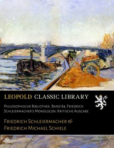 Philosophische Bibliothek. Band 84; Friedrich Schleiermacher's Monologen: Kritische Ausgabe (German Edition)