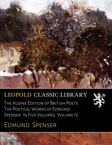 The Aldine Edition of British Poets. The Poetical Works of Edmund Spenser. In Five Volumes. Volume IV