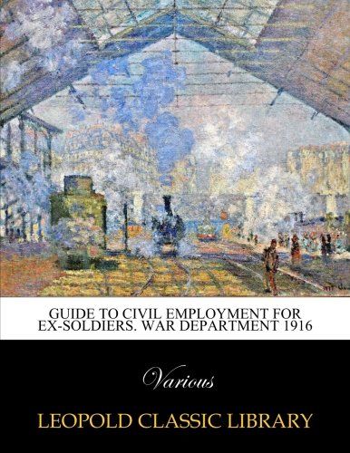 Guide to civil employment for ex-soldiers. War department 1916