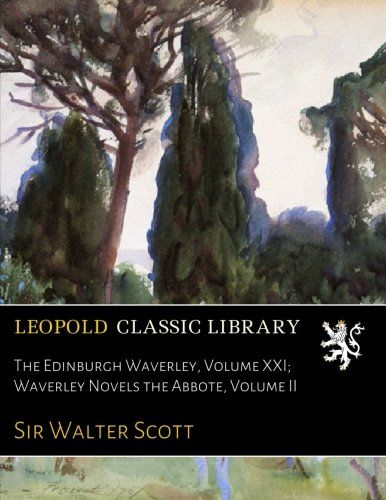 The Edinburgh Waverley, Volume XXI; Waverley Novels the Abbote, Volume II