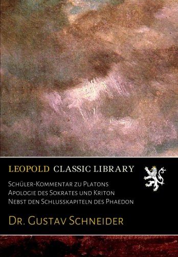 Schüler-Kommentar zu Platons Apologie des Sokrates und Kriton Nebst den Schlusskapiteln des Phaedon (German Edition)
